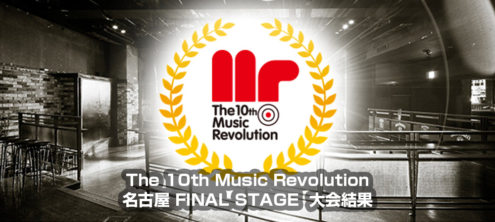 The 10th Music Revolution JAPAN FINAL 名古屋 FINAL STAGE Music Revolution ～日本最大規模の音楽コンテスト＆音楽オーディション～