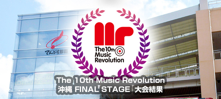 The 10th Music Revolution JAPAN FINAL 沖縄 FINAL STAGE Music Revolution ～日本最大規模の音楽コンテスト＆音楽オーディション～