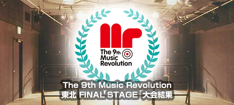 The 9th Music Revolution JAPAN FINAL 東北 FINAL STAGE Music Revolution ～日本最大規模の音楽コンテスト＆音楽オーディション～